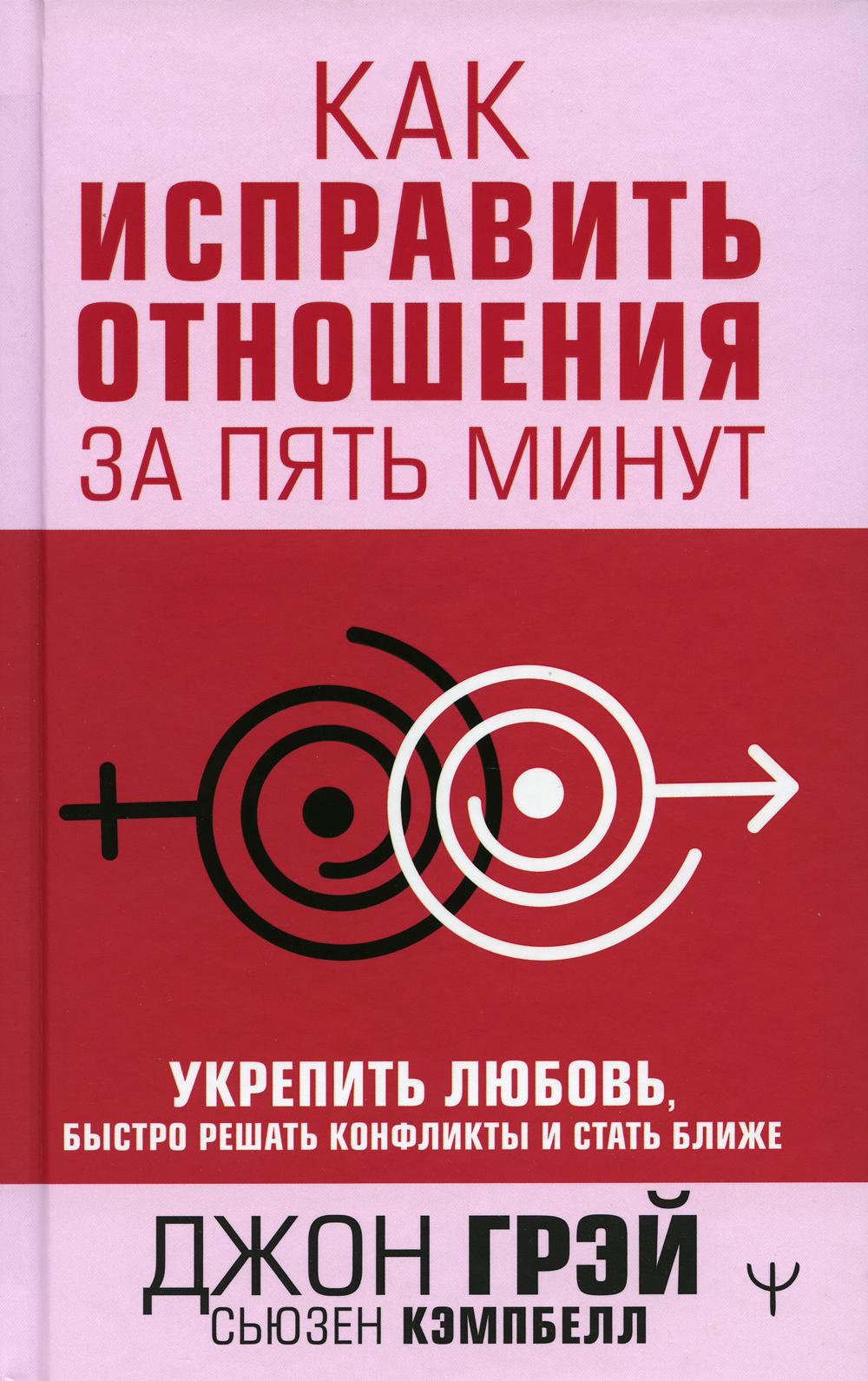 

Как исправить отношения за пять минут. Укрепить любовь, быстро решать конфликты и...