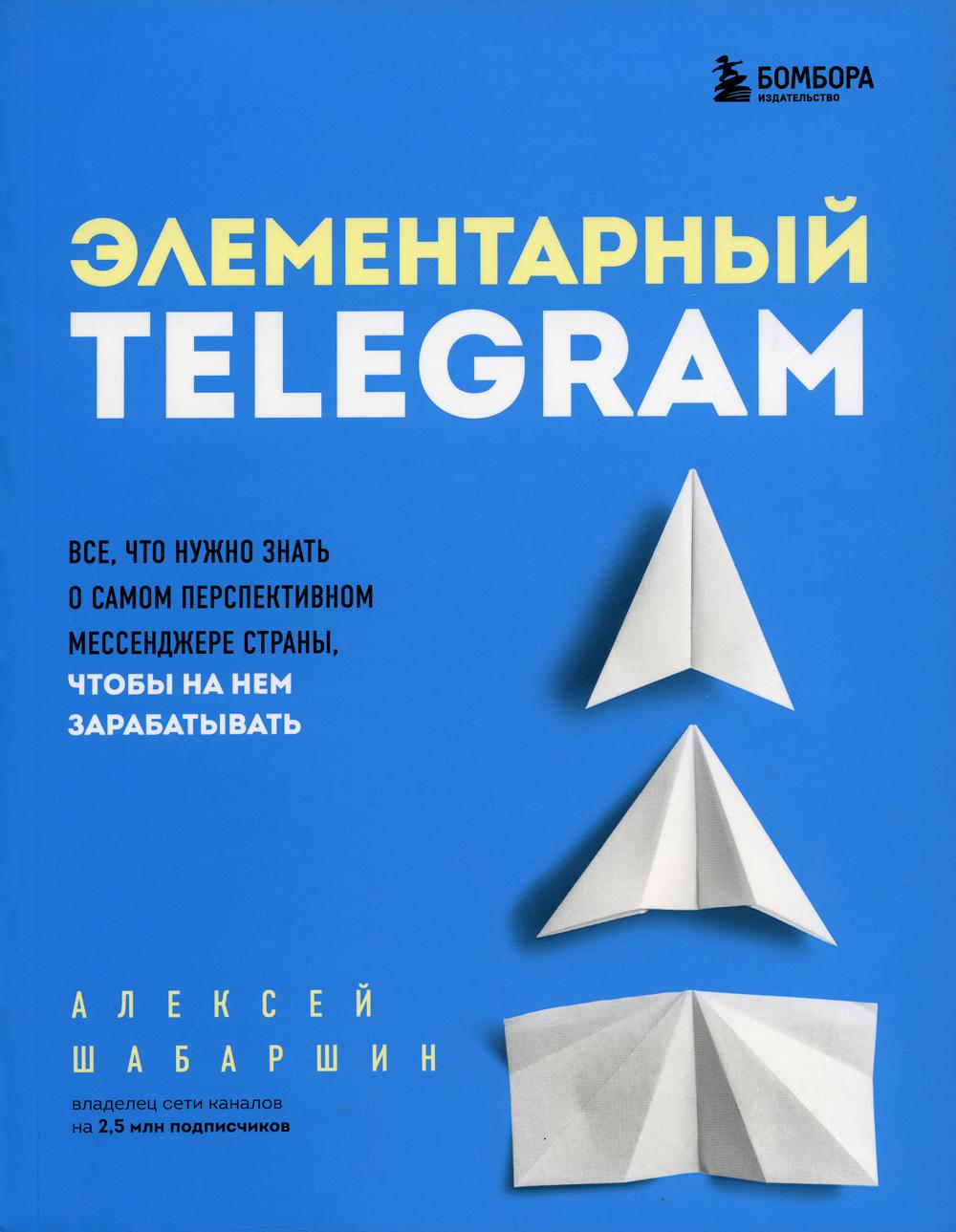 

Элементарный TELEGRAM. Все, что нужно знать о самом перспективном мессенджере стр...