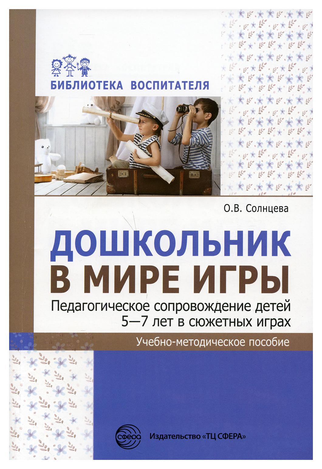 

Методическое пособие Дошкольник в мире игры Педагогическое сопровождение детей 5-7 лет