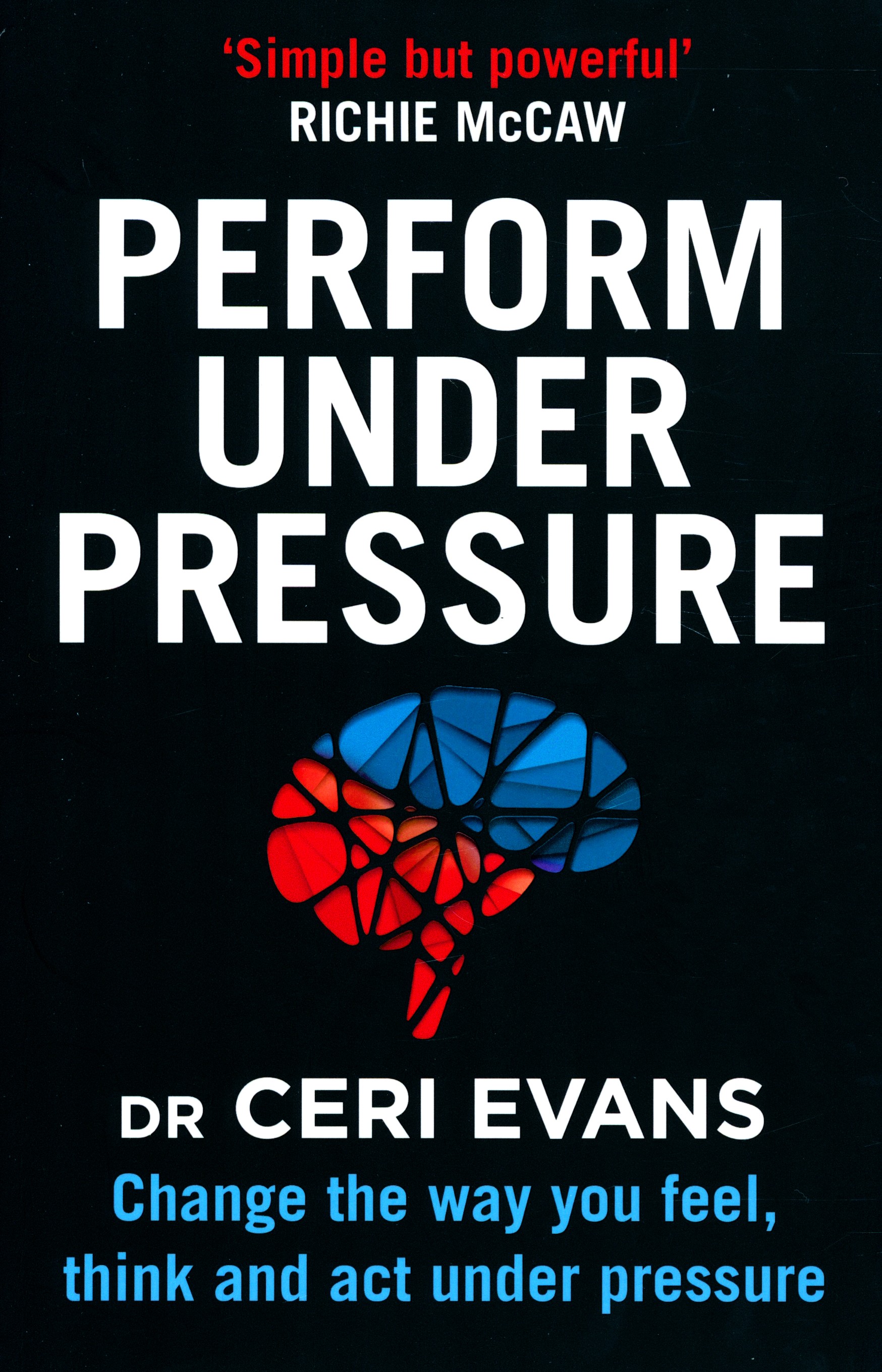 

Perform Under Pressure Change the Way You Feel, Think and Act Under Pressure