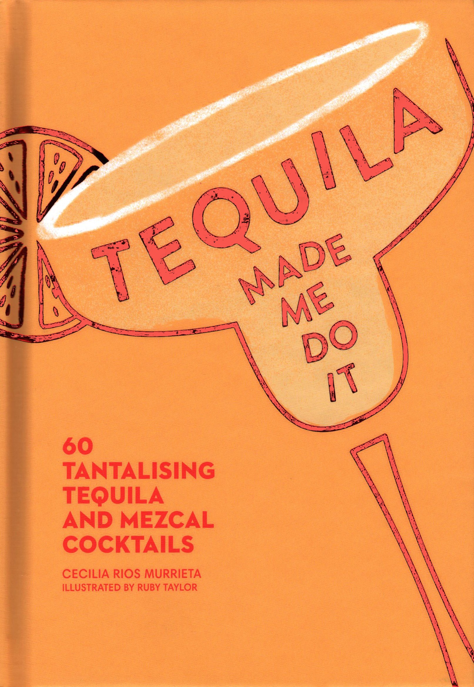 

Tequila Made Me Do It 60 tantalising tequila and mezcal cocktails