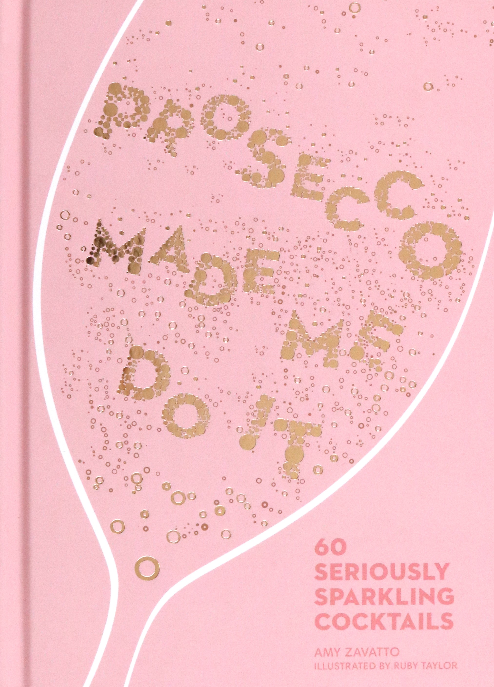 

Prosecco Made Me Do It 60 Seriously Sparkling Cocktails