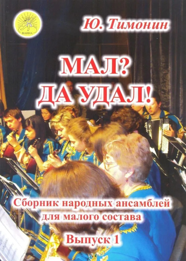 

Тимонин Ю.И. Мал Да удал! Выпуск 1. Сборник народных ансамблей, Издательский дом Фаина