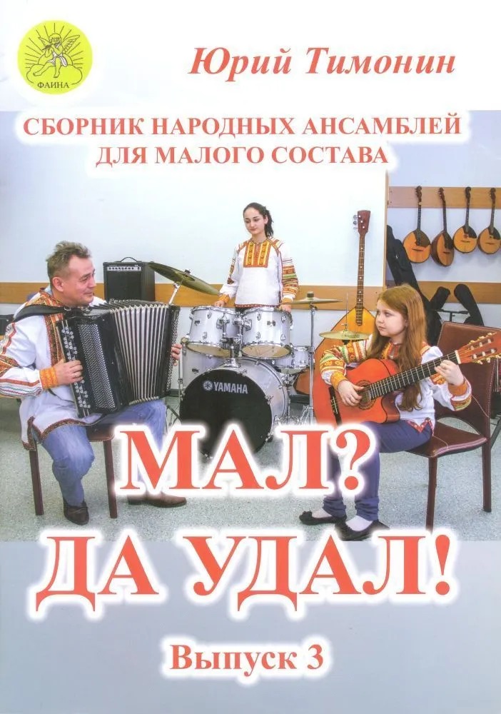 

Тимонин Ю.И. Мал Да удал! Выпуск 3. Сборник народных ансамблей, Издательский дом Фаина