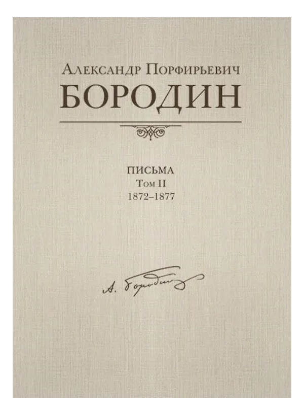 

Александр Порфирьевич Бородин. Письма. Том 2. 1872-1877, издательство MPI, 978-5-98518-132-6