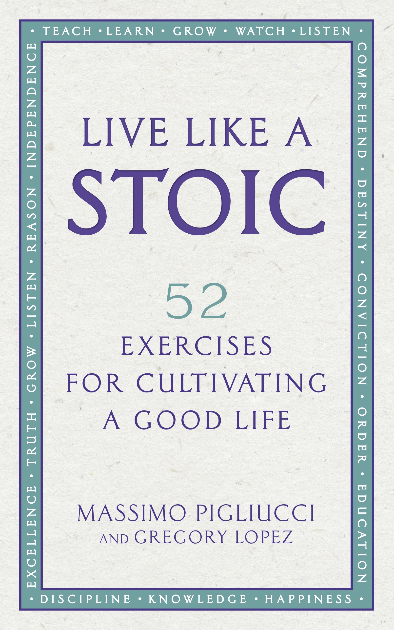 

Live Like A Stoic 52 Exercises for Cultivating a Good Life