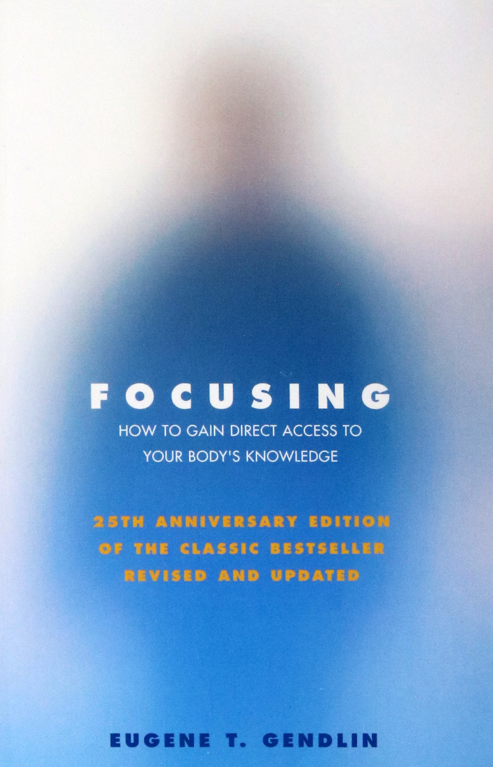 

Focusing How to Gain Direct Access to Your Body's Knowledge