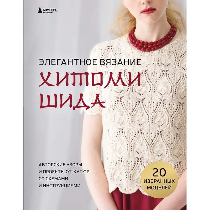 

Элегантное вязание Хитоми Шида. Авторские узоры и проекты от кутюр со схемами и инструкция