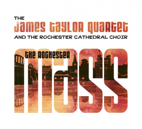 TAYLOR, JAMES QUARTET AND THE ROCHESTER CATHEDRAL CHOIR - The Rochester Mass