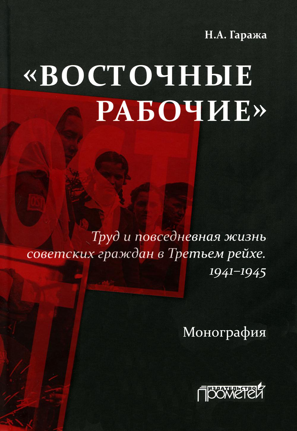 

Восточные рабочие Труд и повседневная жизнь советских граждан в Третьем рейхе 1941-1945