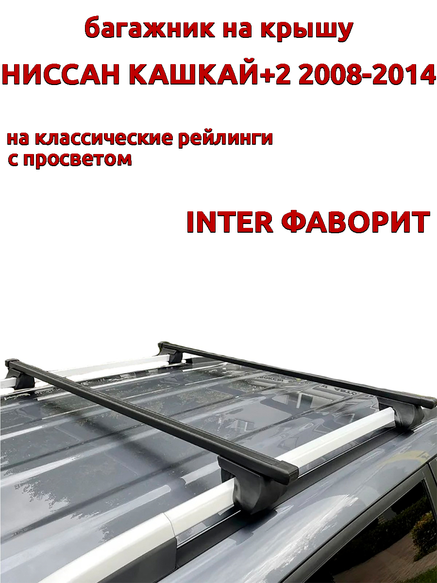 

Багажник на крышу INTER Фаворит Ниссан Кашкай+2 2008-2014 рейлинги, прямоугольные дуги, Черный