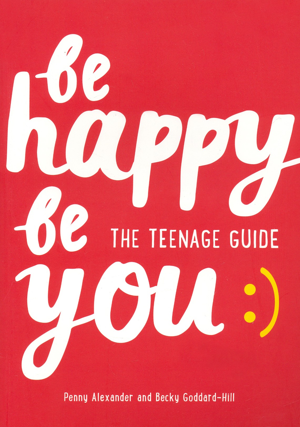 

Be Happy Be You The teenage guide to boost happiness and resilience