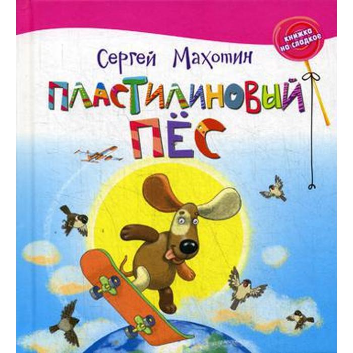 

Пластилиновый пес: стихи. Махотин С., Книжка на сладкое