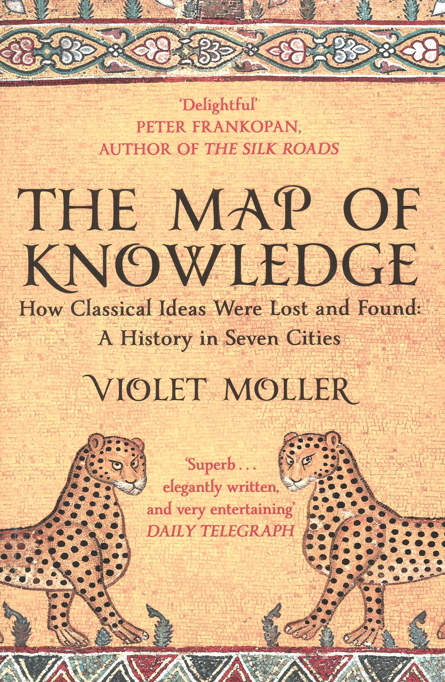 

The Map of Knowledge How Classical Ideas Were Lost and Found A History in Seven Cities
