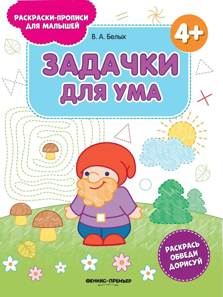 

Задачки для ума 4+: книжка-раскраска. 2-е издание. Белых В. А., Раскраски-прописи для малышей