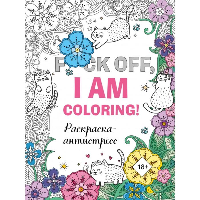 

Раскраска-антистресс для взрослых. F*ck off, i am coloring!, Арт-терапия. Раскраски-антистресс. Раскраски для взрослых