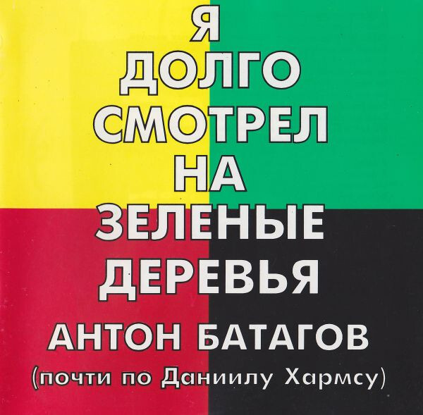 

БАТАГОВ, АНТОН: Я Долго Смотрел На Зеленые Деревья (По Д. Хармсу)