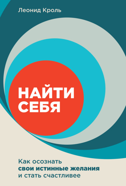 

Найти себя. Как осознать свои истинные желания и стать счастливее. Леонид К.