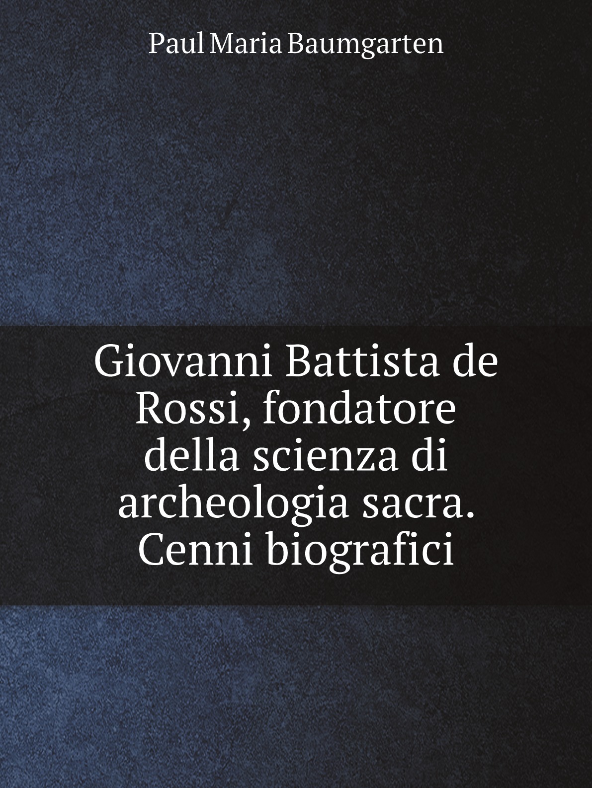 

Giovanni Battista de Rossi, fondatore della scienza di archeologia sacra. Cenni biografici