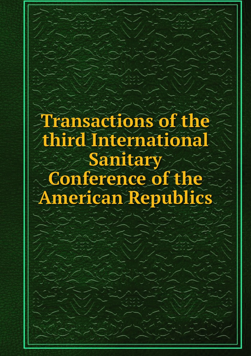 

Transactions of the third International Sanitary Conference of the American Republics