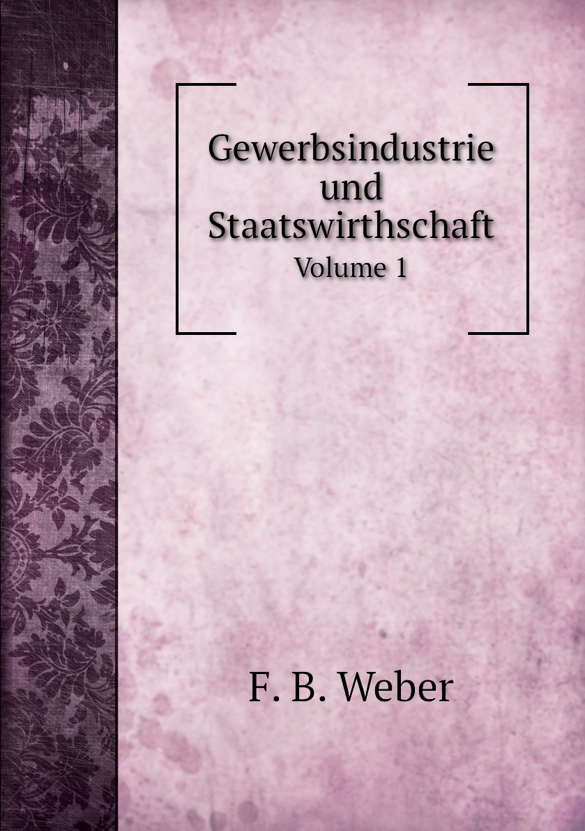 

Gewerbsindustrie und Staatswirthschaft. Volume 1