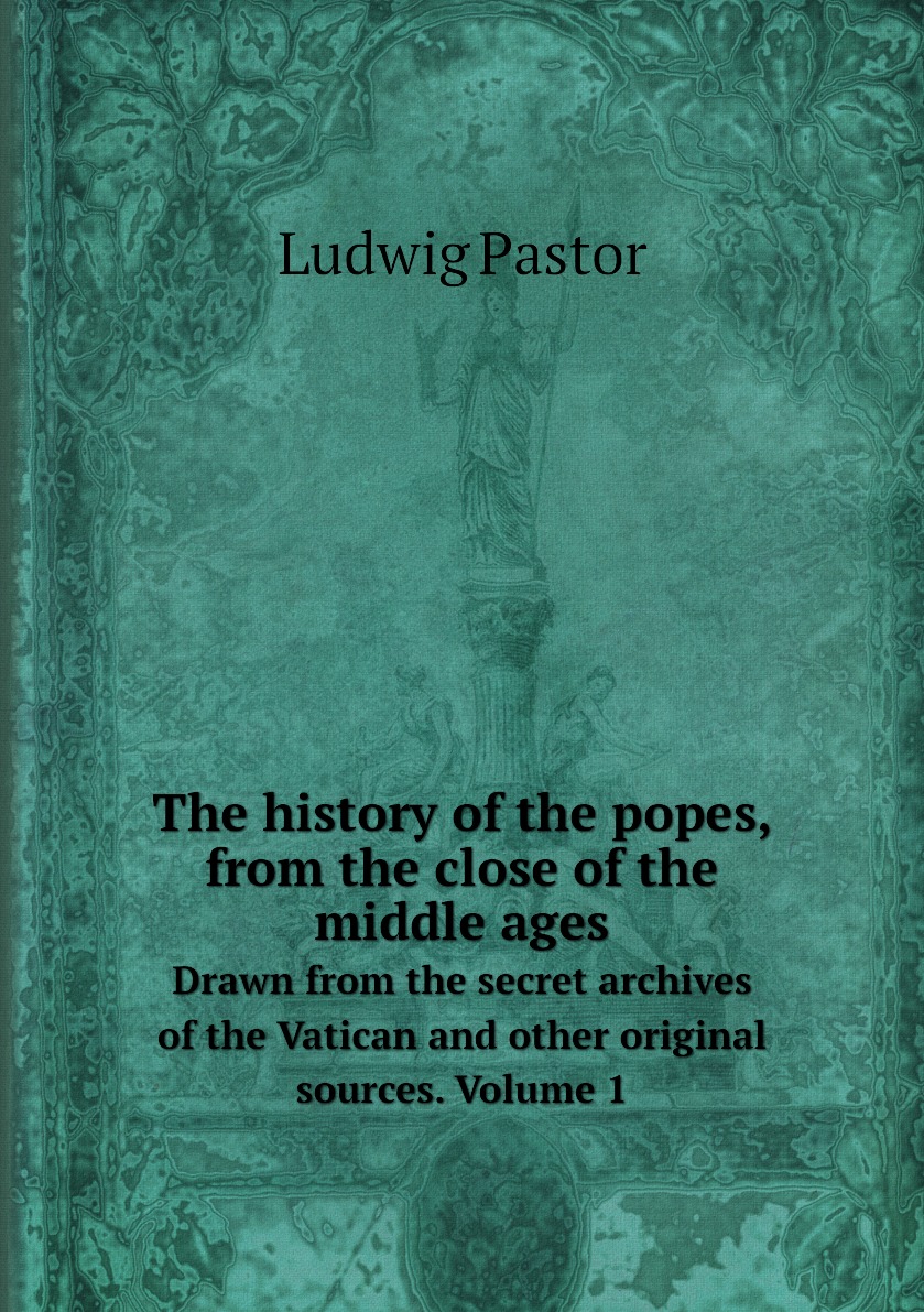 

The history of the popes, from the close of the middle ages