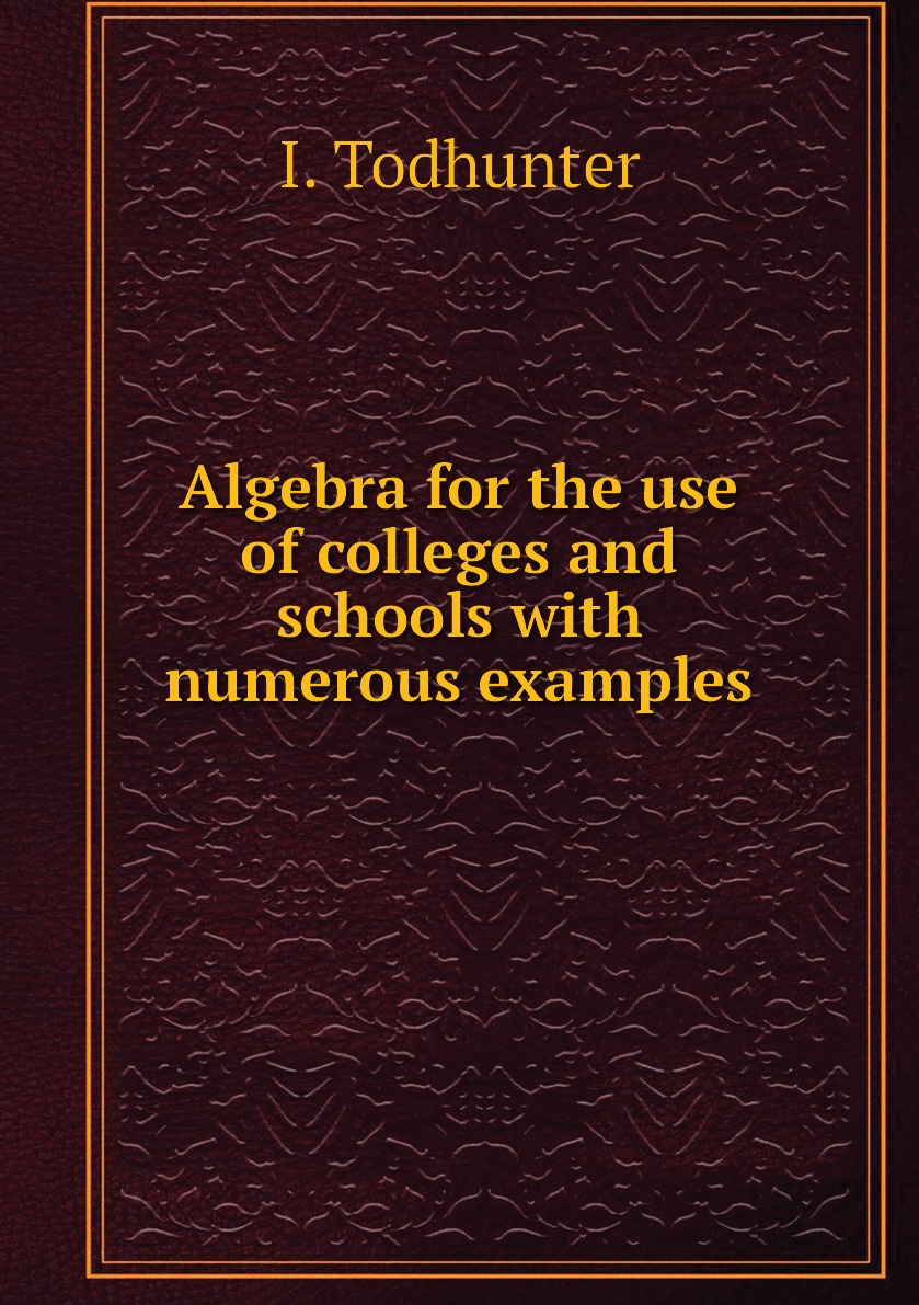 

Algebra for the use of colleges and schools with numerous examples