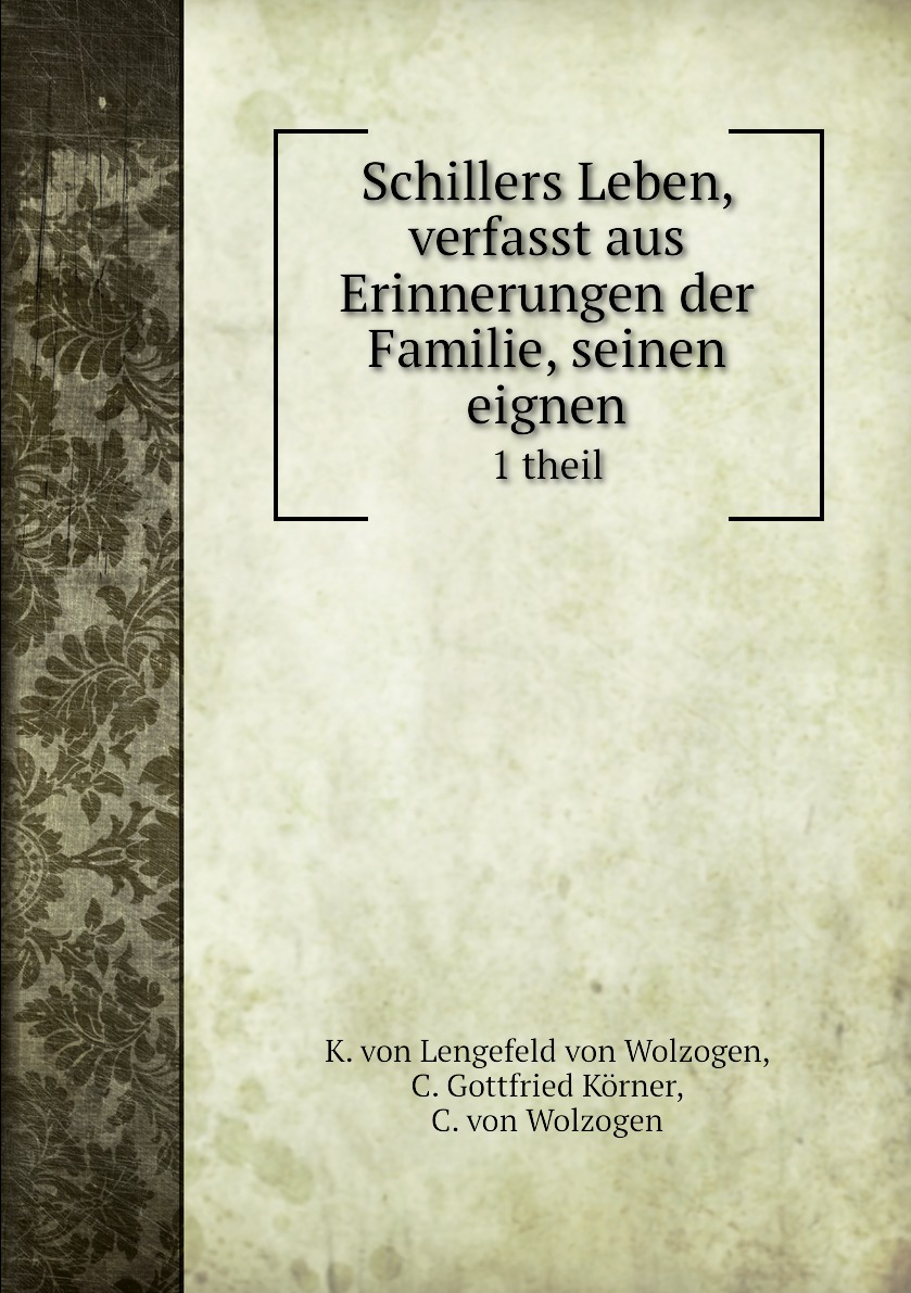 

Schillers Leben, verfasst aus Erinnerungen der Familie, seinen eignen