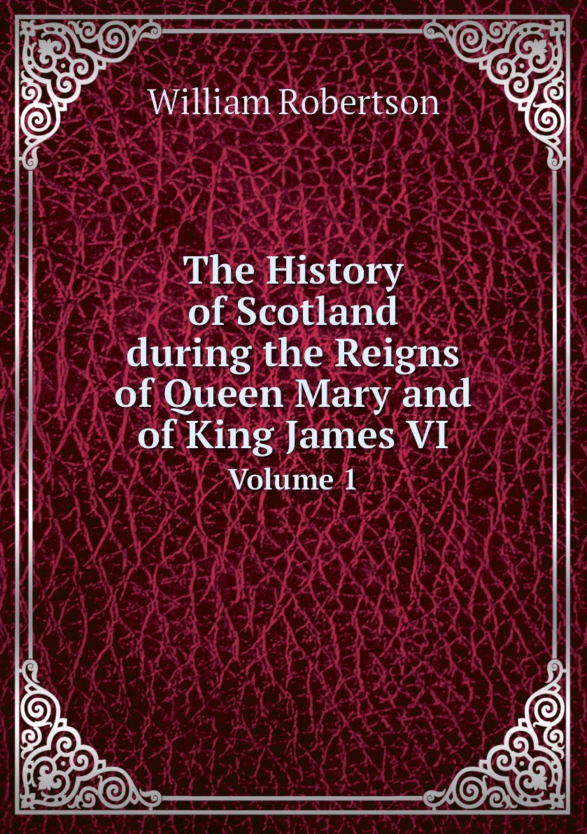 

The History of Scotland During the Reigns of Queen Mary and of King James VI