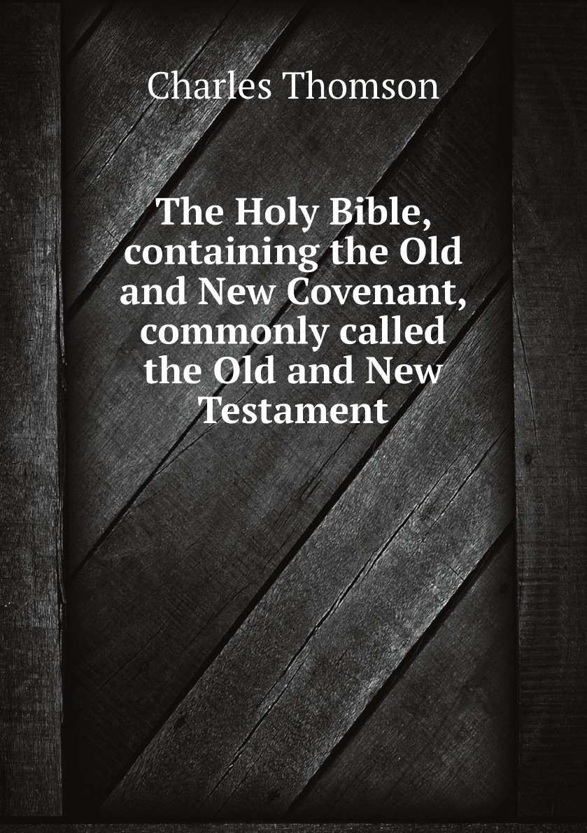 

The Holy Bible, containing the Old and New Covenant, commonly called the Old