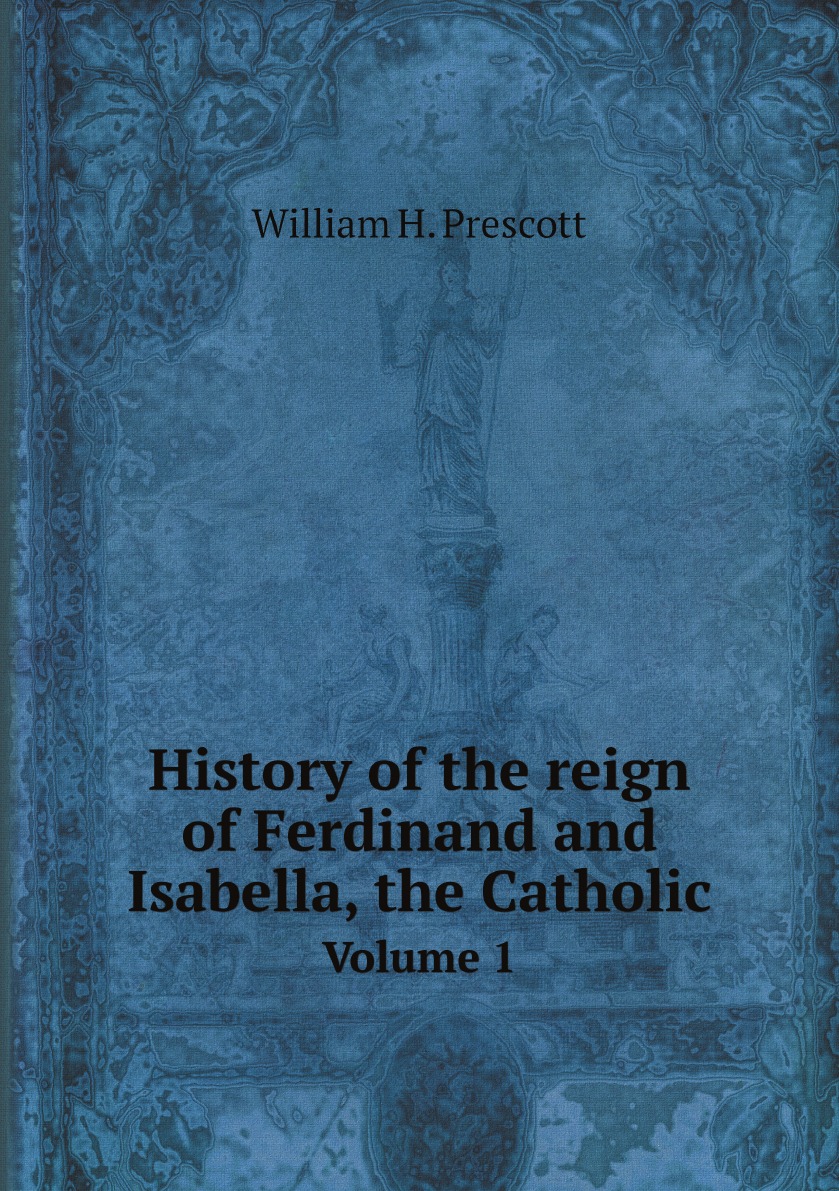 

History of the reign of Ferdinand and Isabella, the Catholic