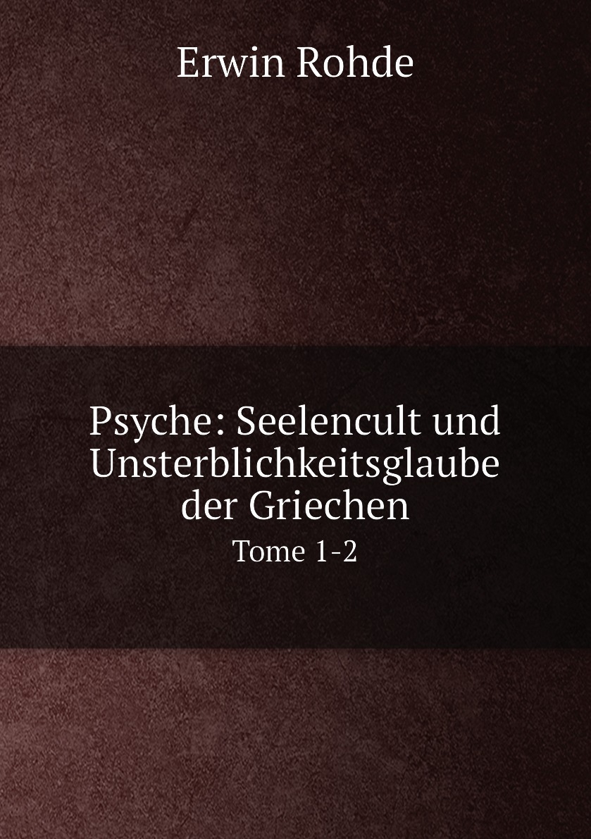 

Psyche: Seelencult und Unsterblichkeitsglaube der Griechen