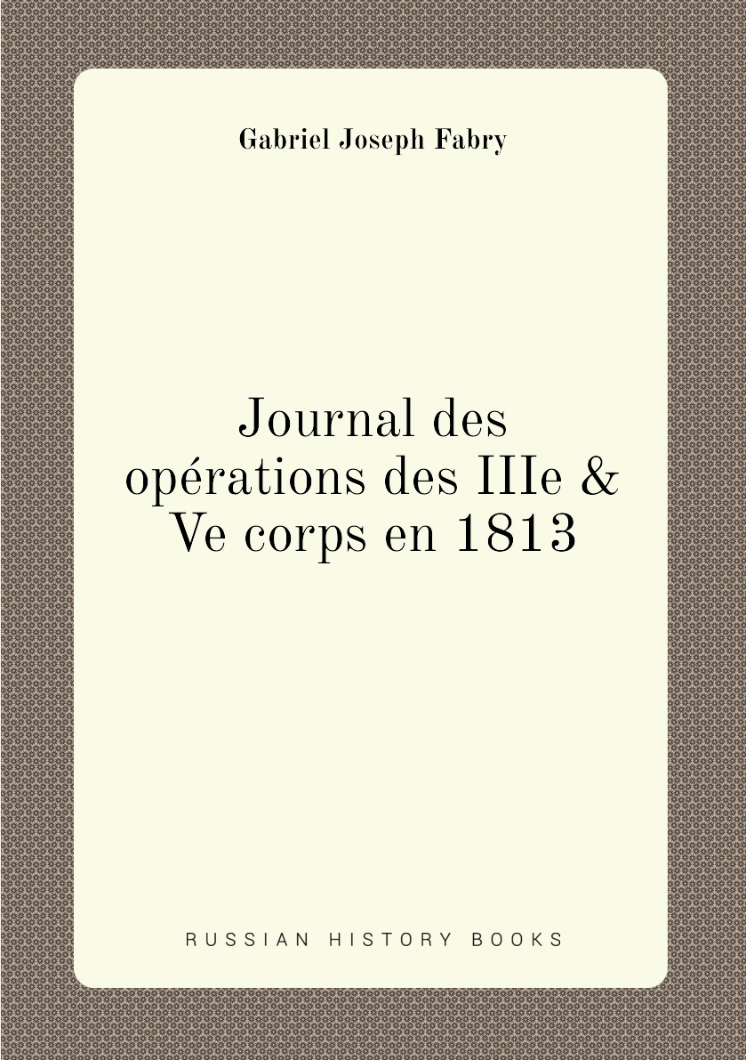 

Journal des operations des IIIe & Ve corps en 1813