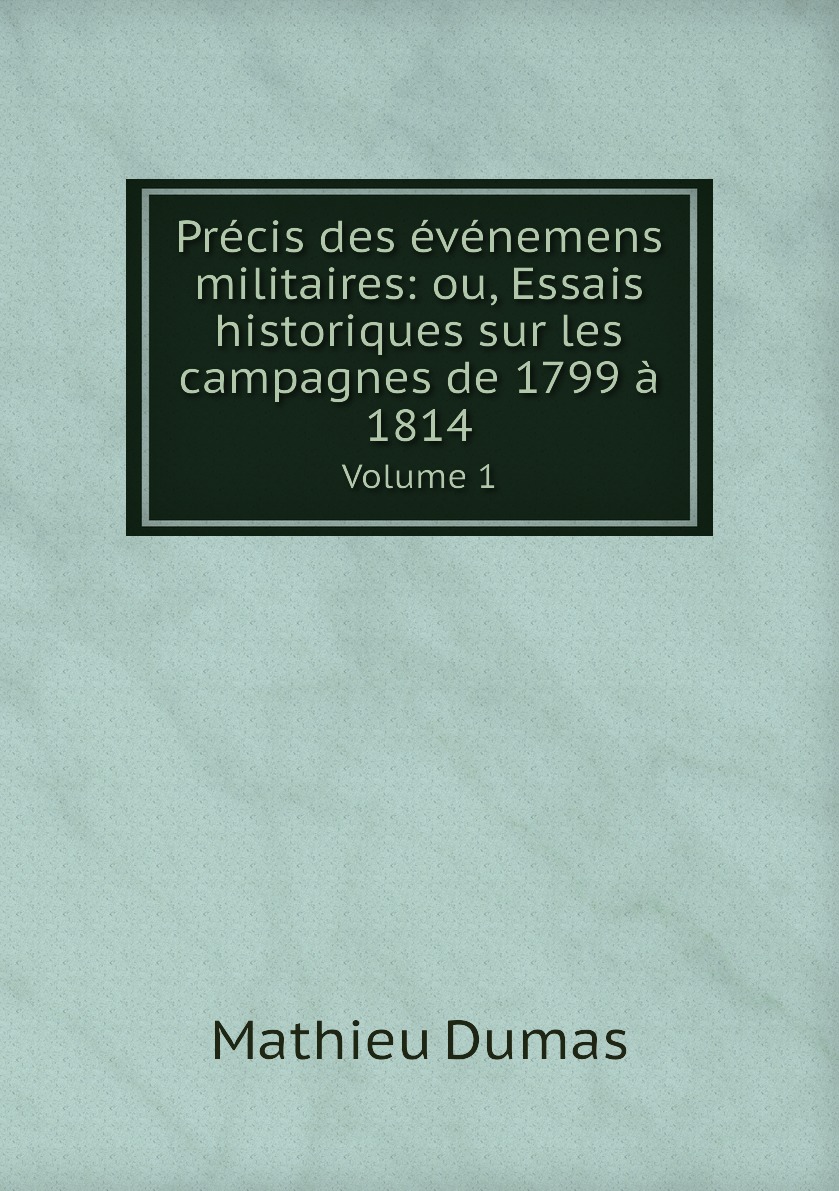 

Precis des evenemens militaires: ou, Essais historiques sur les campagnes de 1799 a 1814