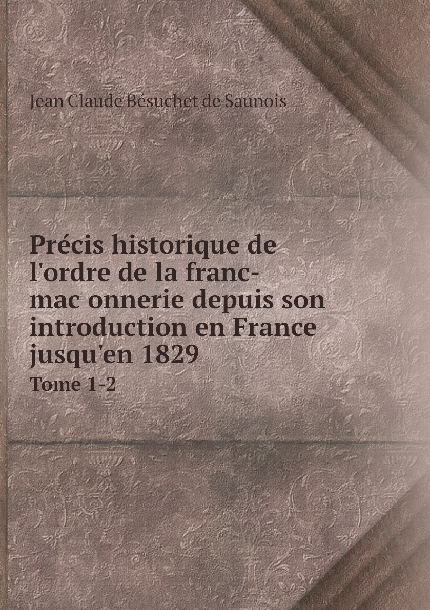 

Precis historique de l'ordre de la franc-maconnerie depuis son introduction en France