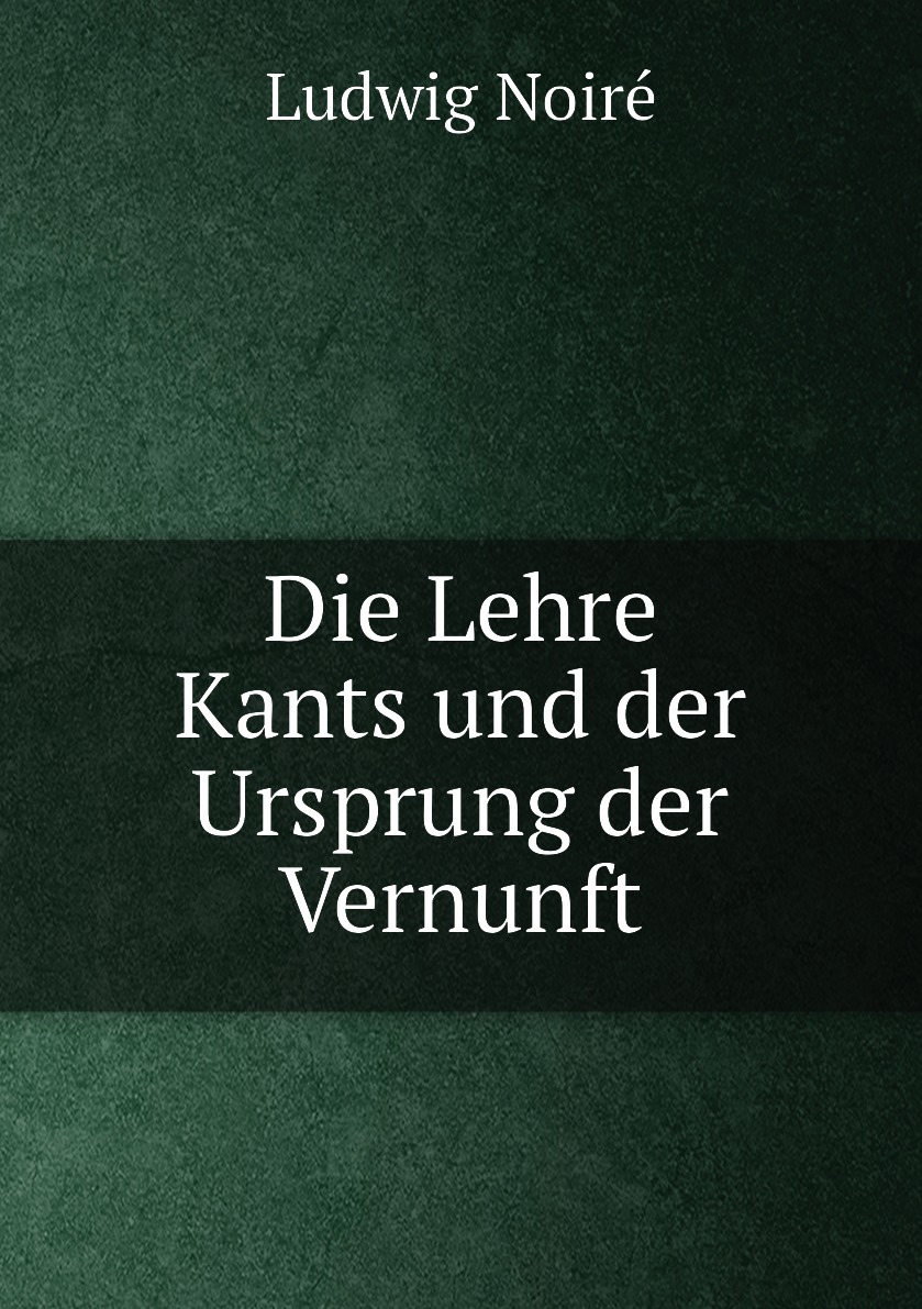 

Die Lehre Kants und der Ursprung der Vernunft