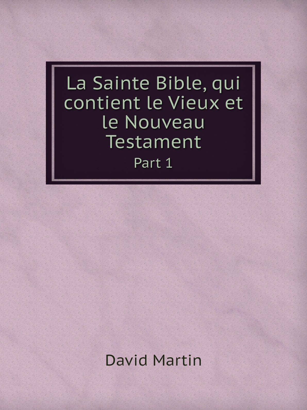 

La Sainte Bible, qui contient le Vieux et le Nouveau Testament