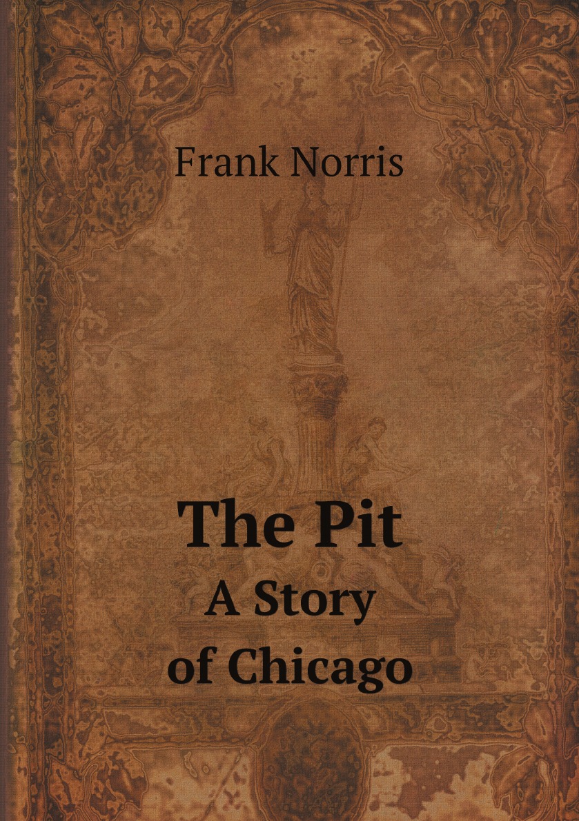 

The Pit: A Story of Chicago / by Frank Norris