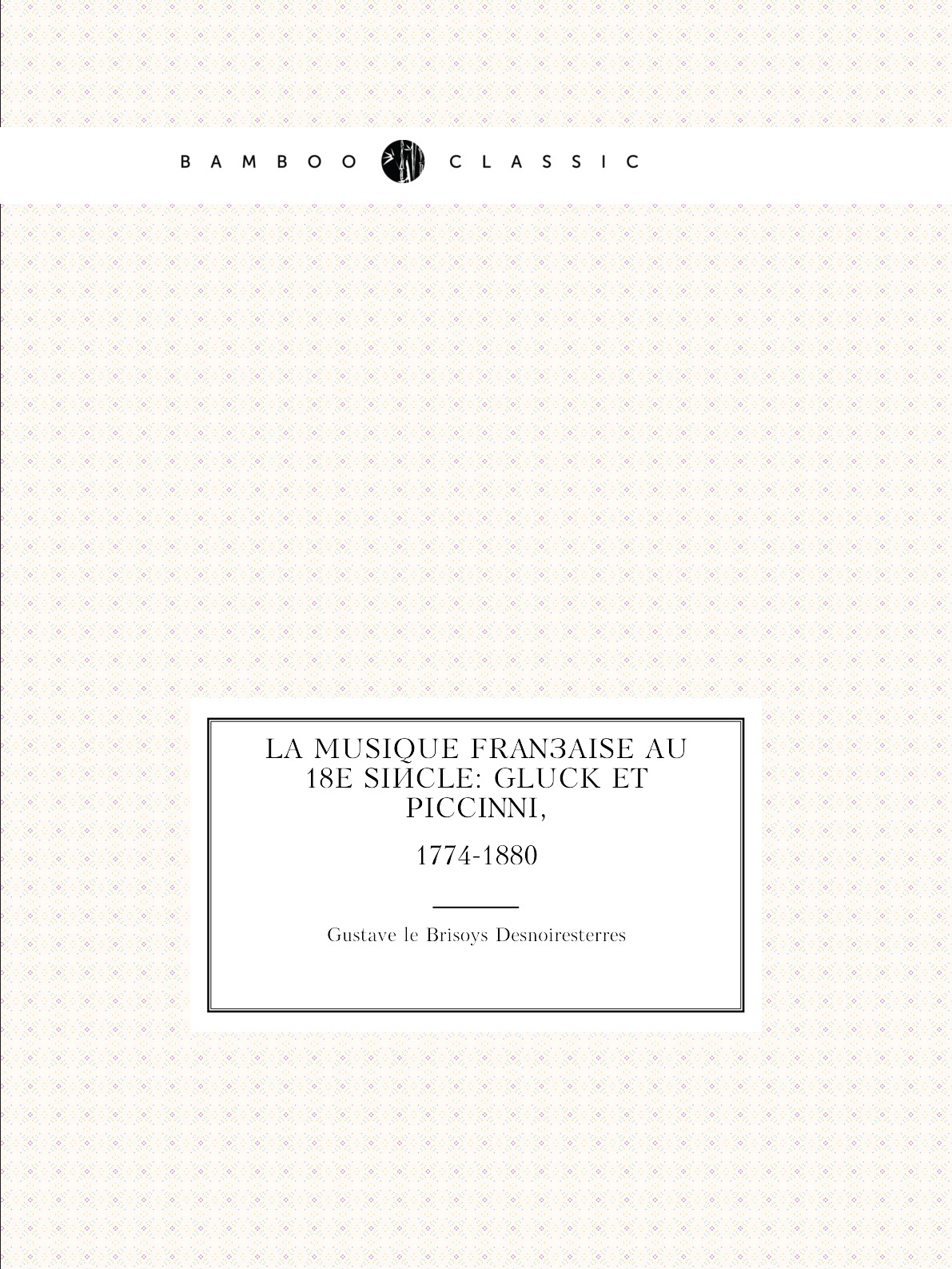 

La musique francaise au 18e siecle: Gluck et Piccinni,
