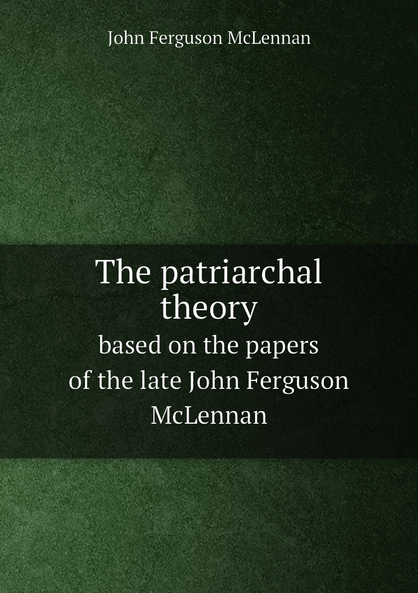 

The patriarchal theory; based on the papers of the late John Ferguson McLennan