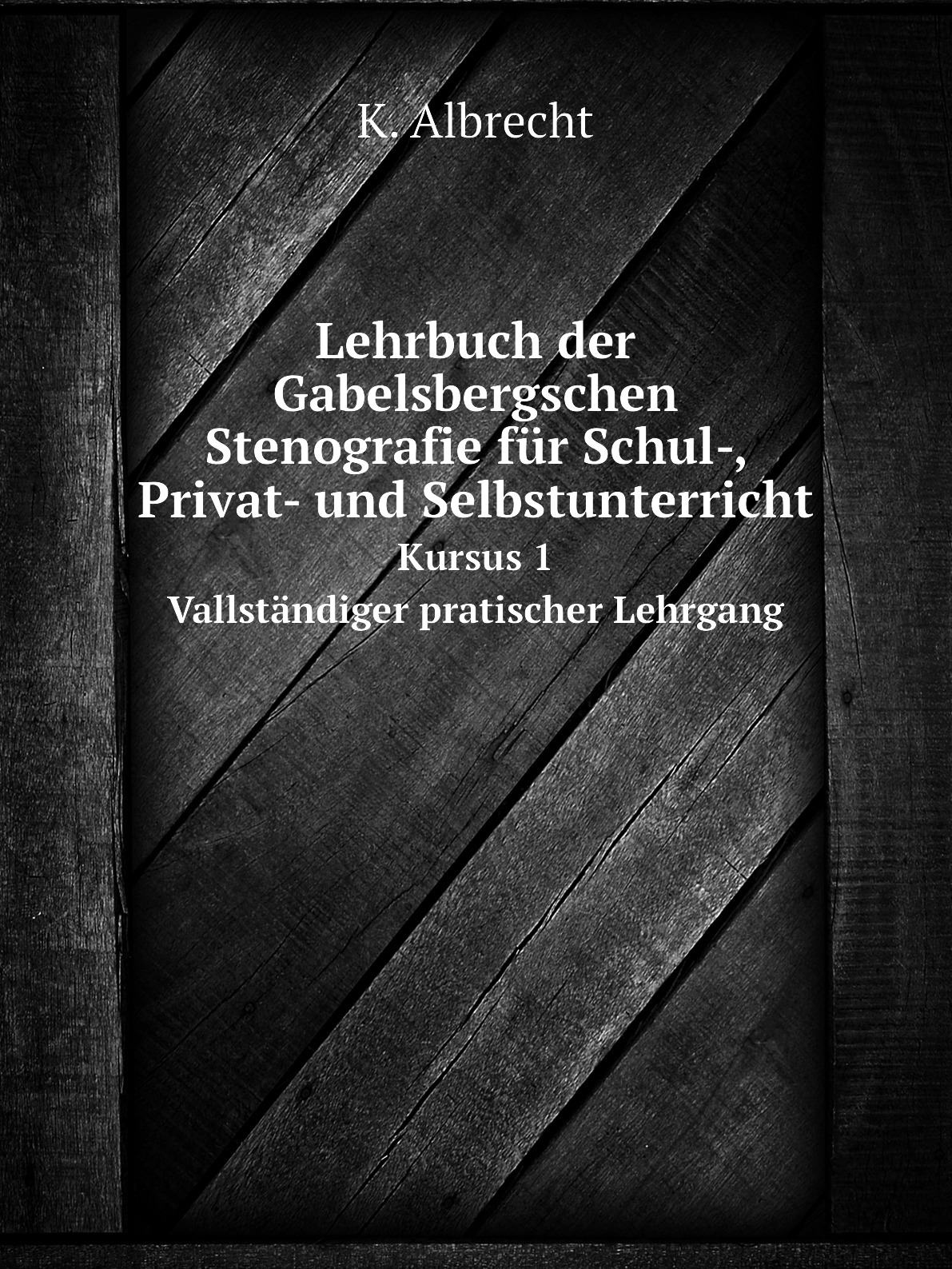 

Lehrbuch der Gabelsbergschen Stenografie fur Schul-, Privat- und Selbstunterricht