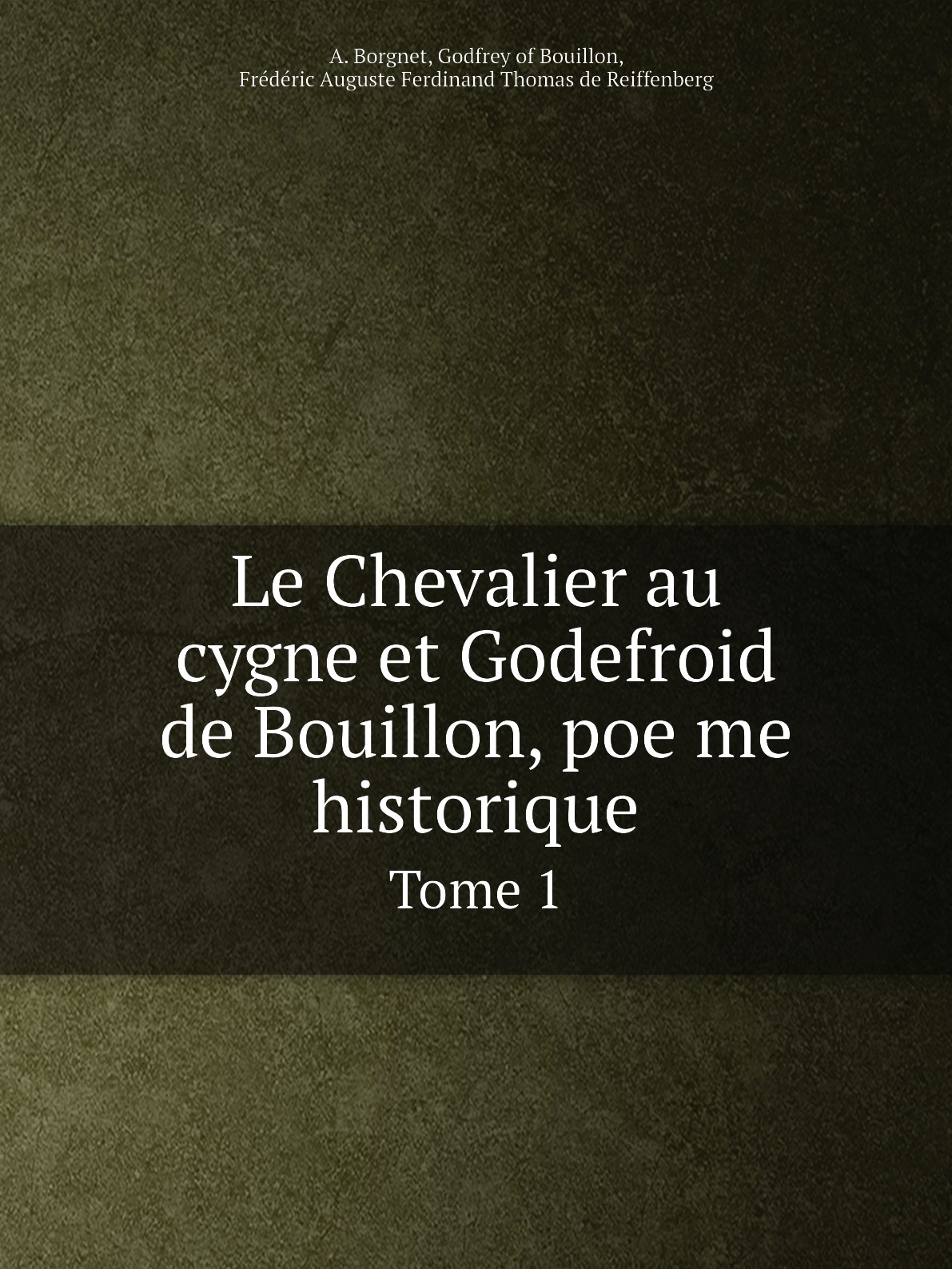 

Le Chevalier au cygne et Godefroid de Bouillon, poeme historique