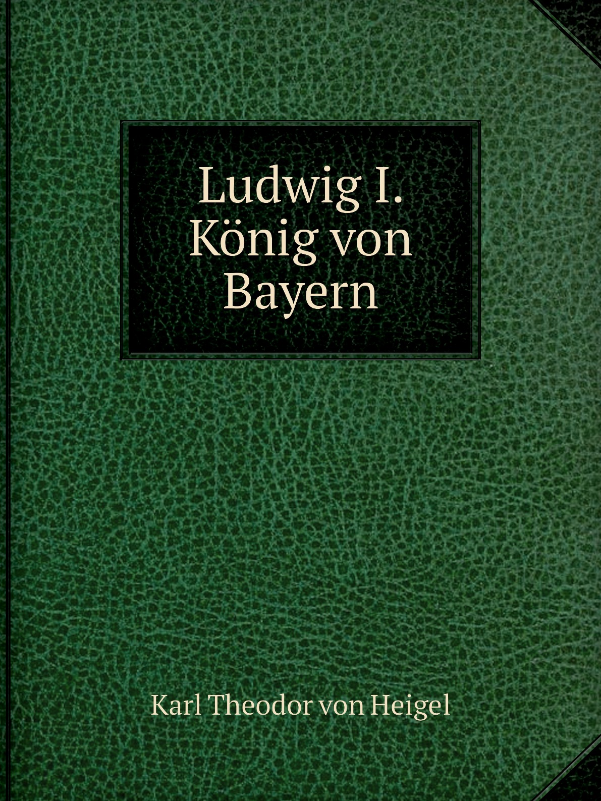 

Ludwig I., Konig von Bayern