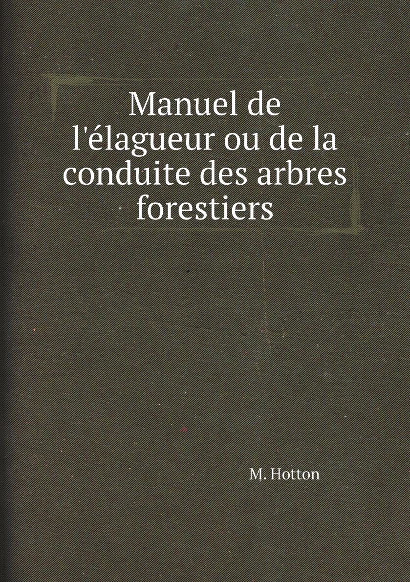 

Manuel de l'elagueur ou de la conduite des arbres forestiers