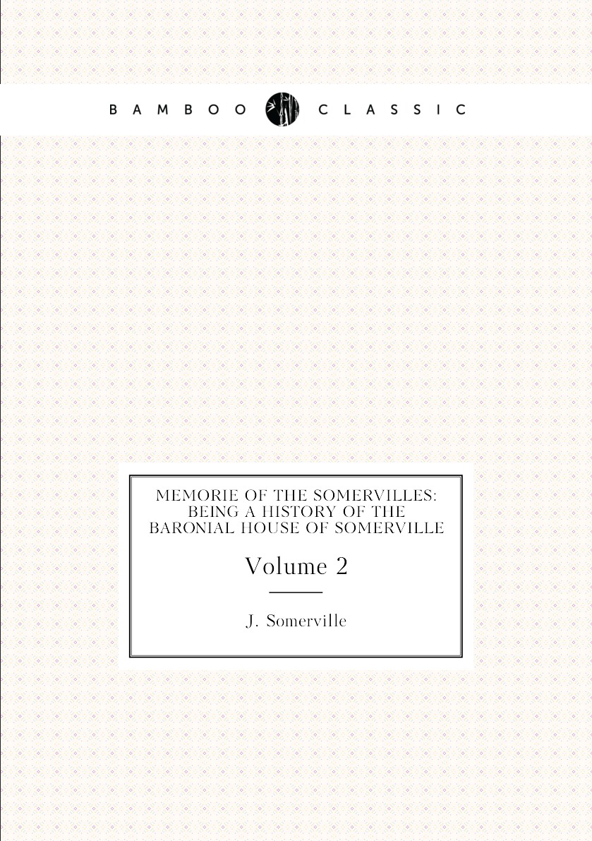 

Memorie of the Somervilles: being a History of the Baronial House of Somerville