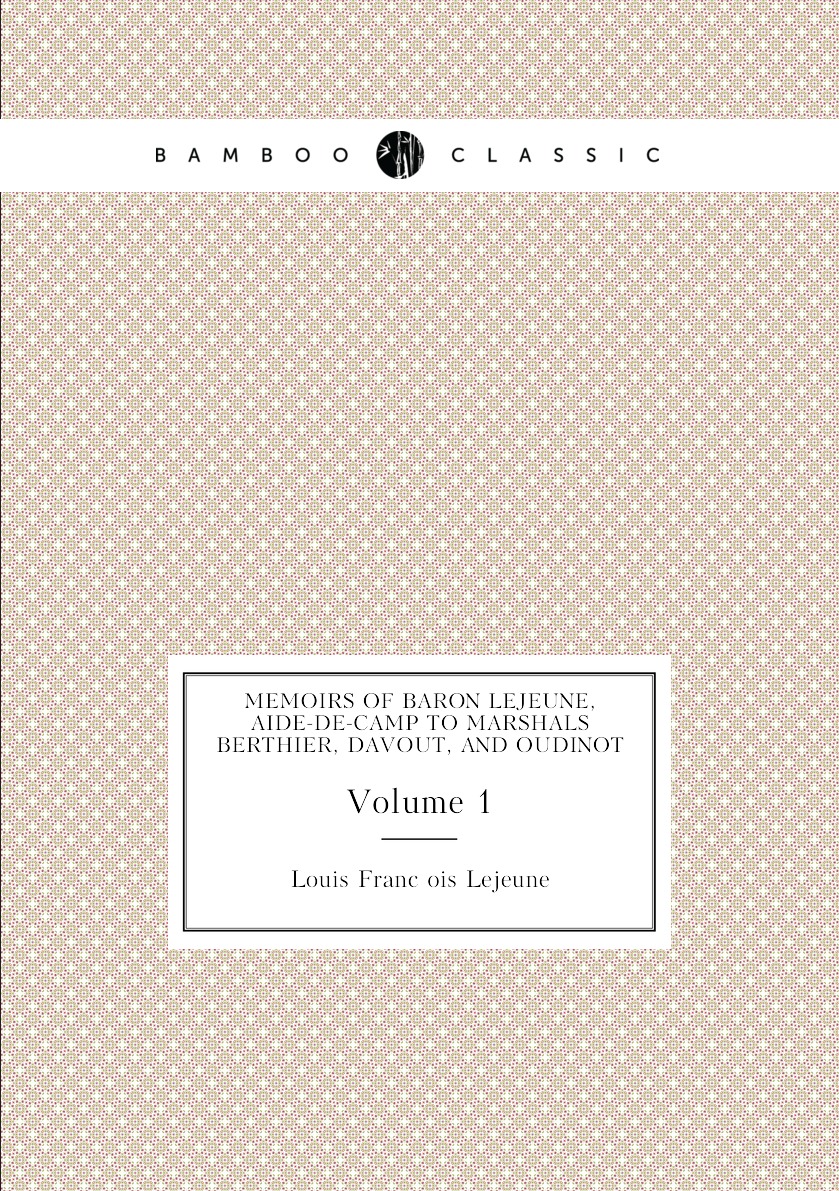 

Memoirs of Baron Lejeune, aide-de-camp to marshals Berthier, Davout, and Oudinot