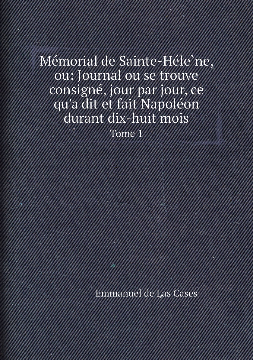 

Memorial de Sainte-Helene, ou:Journal ou se trouve consigne, jour par jour