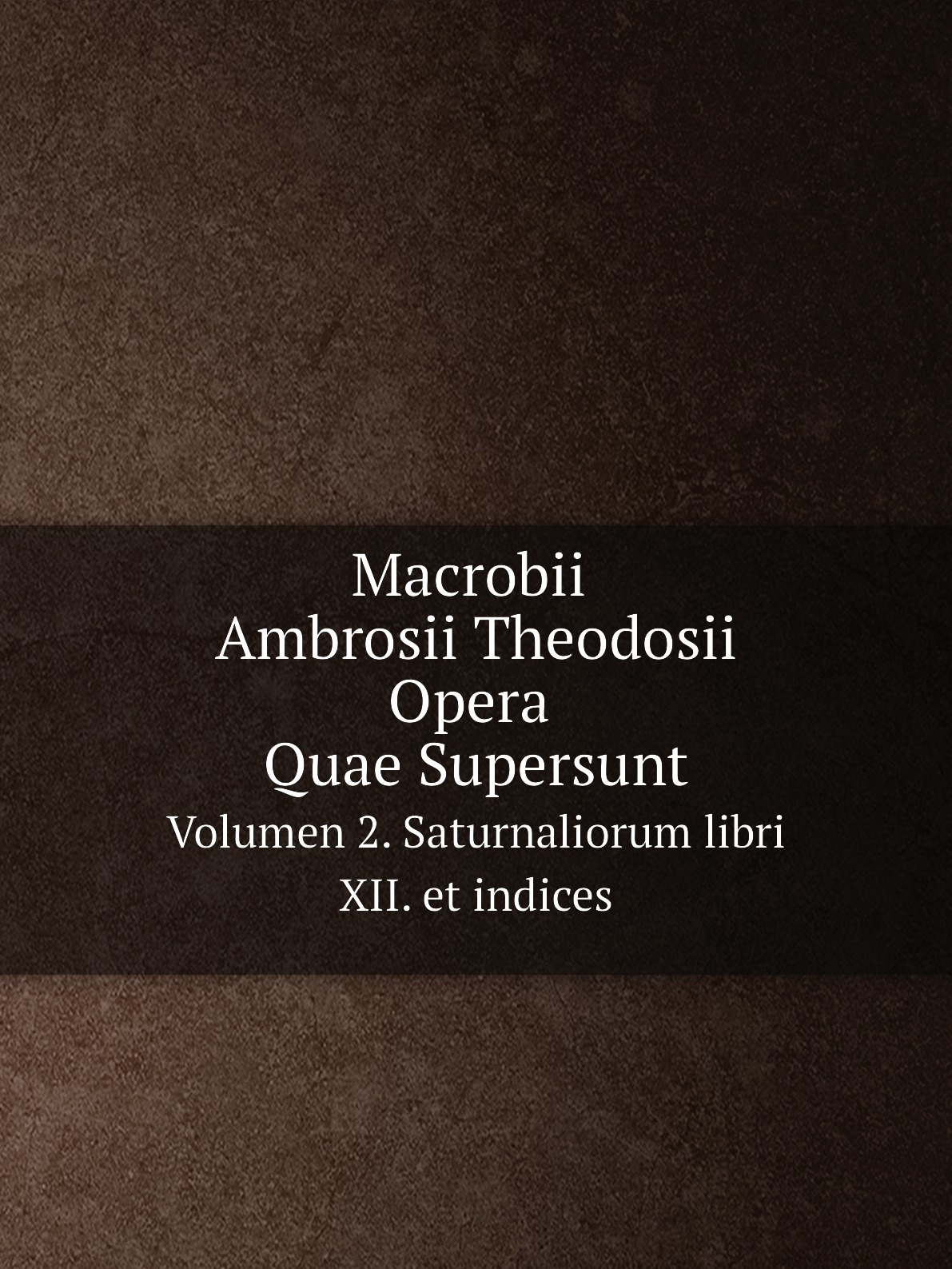 

Macrobii Ambrosii Theodosii Opera Quae Supersunt