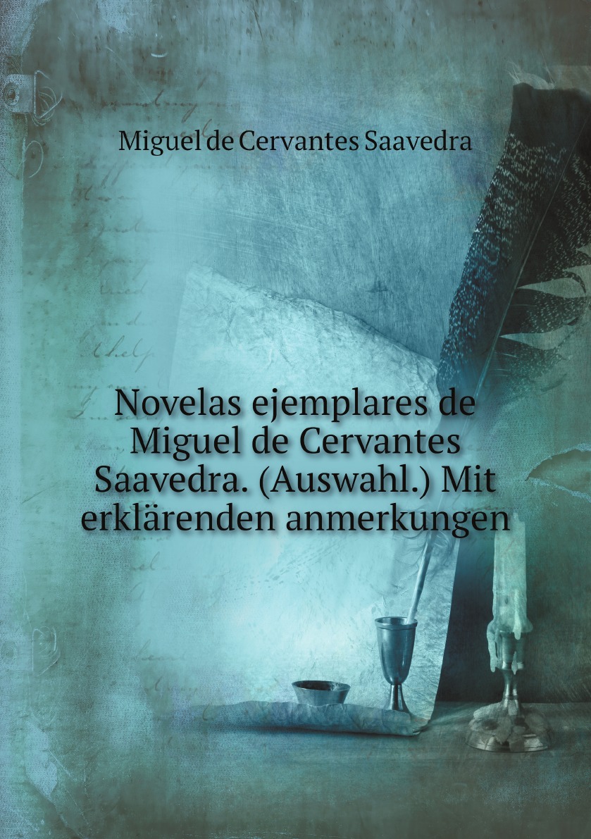 

Novelas ejemplares de Miguel de Cervantes Saavedra. (Auswahl.) Mit erklarenden anmerkungen