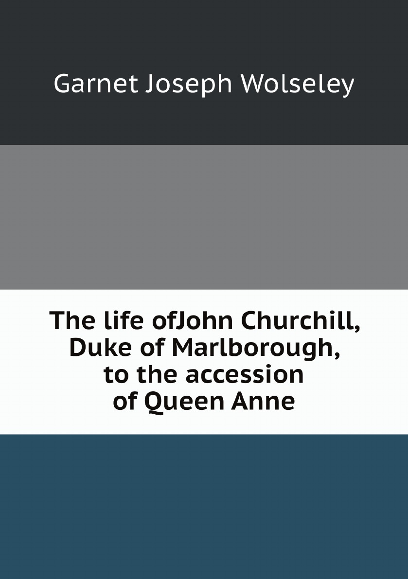 

The life ofJohn Churchill, Duke of Marlborough, to the accession of Queen Anne